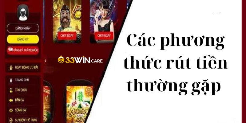 Các phương thức rút tiền thường gặp ở nhà cái 33Win